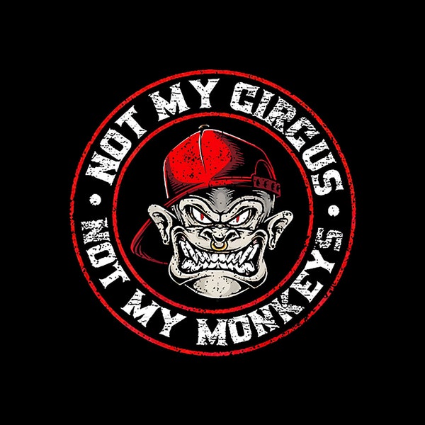 Not My Circus Not My Monkeys Digital PNG.