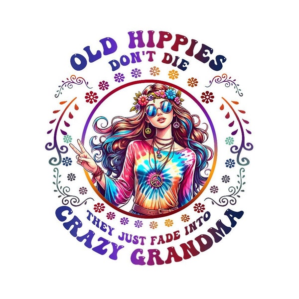 Womens Old Hippies Don't Die Fade Into Crazy Grandmas Digital PNG.