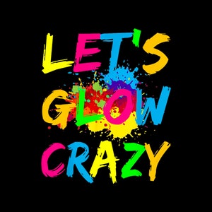 May include: A colorful graphic design with the text "Let's Glow Crazy" in a rainbow of colors. The text is written in a bold, brushstroke style with colorful paint splatters in the background.