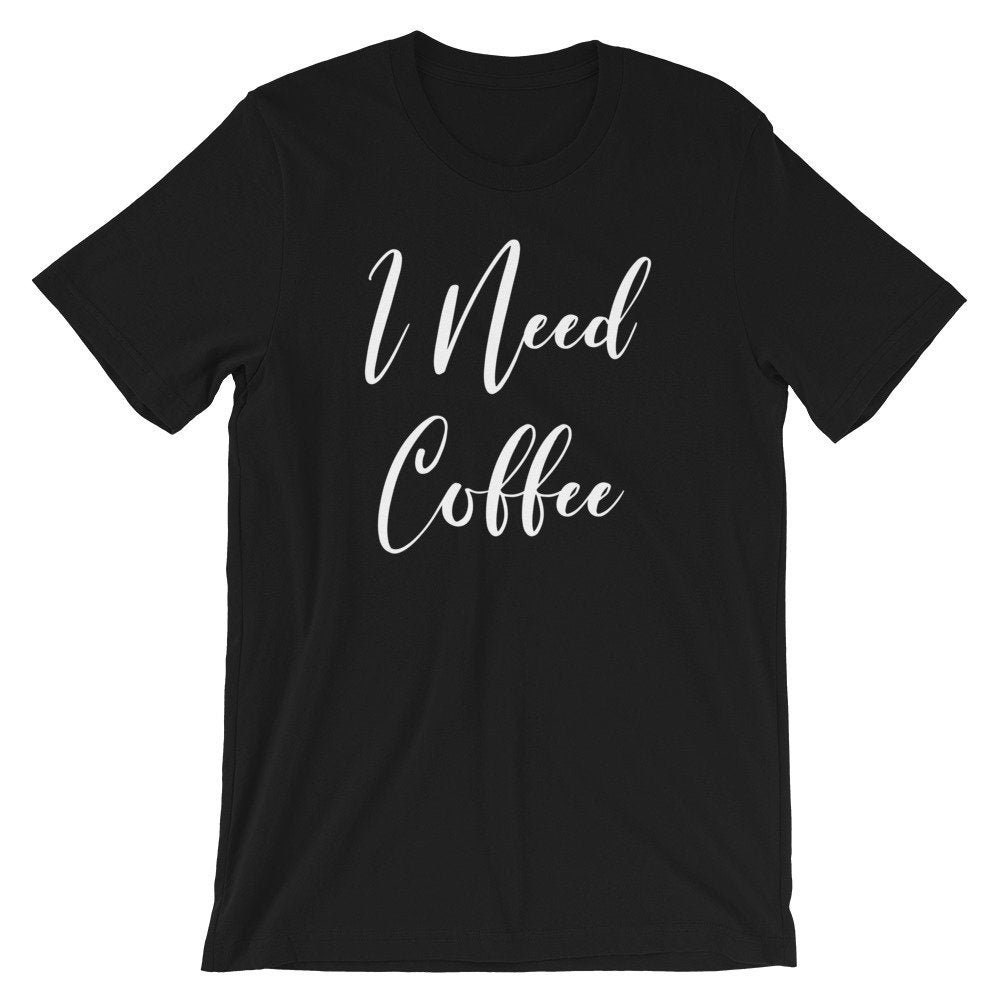 I Need Coffee T-Shirt Coffee T-Shirt Caffeine Addict | Etsy