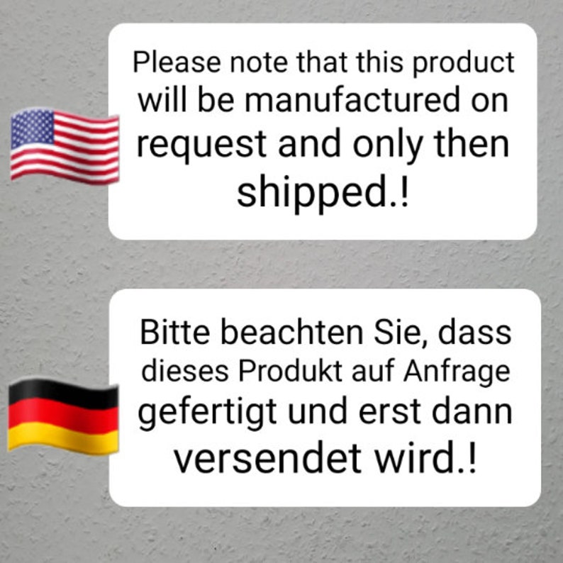 May include: Two images with text in English and German. The top image shows the American flag and the text "Please note that this product will be manufactured on request and only then shipped!" The bottom image shows the German flag and the text "Bitte beachten Sie, dass dieses Produkt auf Anfrage gefertigt und erst dann versendet wird!"