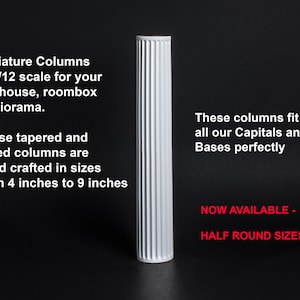 Miniature 4 inch to 9 inch fluted and tapered Columns Solid Resin completely round 1/12 scale dollhouse size and HALF Rounds too.