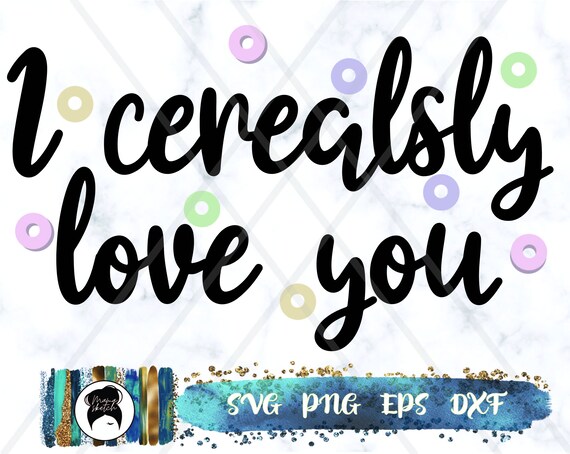 Download I Cerealsly Love You Svg I Love You Svg Cereals Fruit Loops Cherrio Cricut Cut Files Digital Download