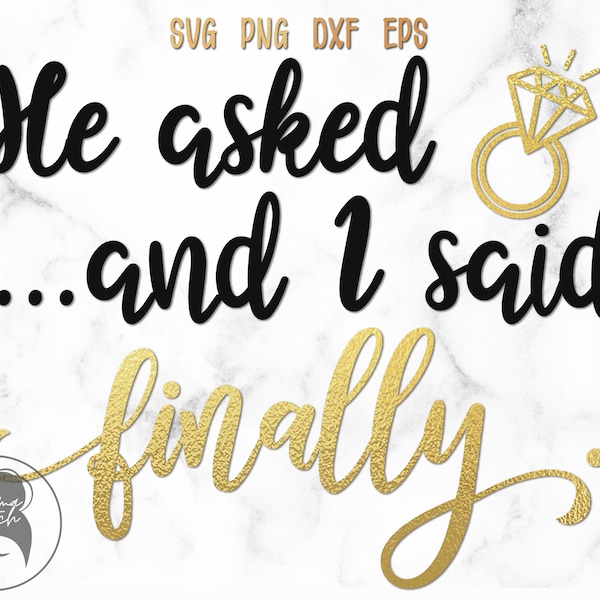 He asked and I said finally svg, Engagement ring svg, Ring svg, Propose marriage, Getting married - svg, png, eps, dxf