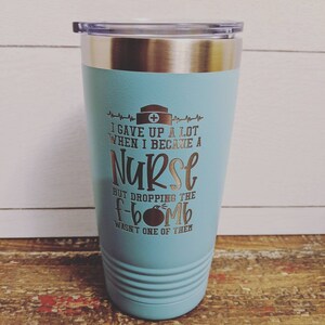 I give up a lot when I became a nurse but dropping the f-bomb wasn't one of them tumbler