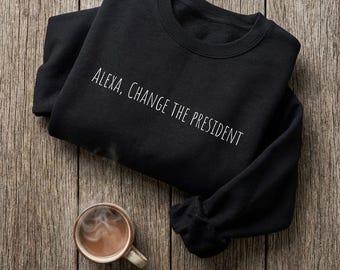 Funny Unisex Crewneck Sweatshirt - "Alexa, Change the President" - Gift for Political Humor Lovers, Cozy Election Apparel, Casual Wear,