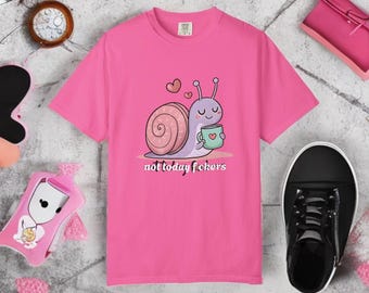 Not Today F*ckers Funny Snail Adult Humor Comfort Colors T-Shirt
