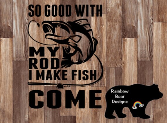 fishing decal, so good with my rod i make fish come, raunchy fishing  decals, dirty fishing decal, truck fishing decal, truck decal, fishing