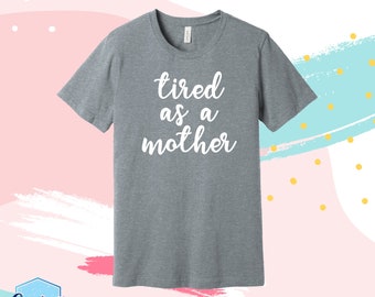 Tired As A Mother Tshirt | Funny Mom Shirt | Tired Mom Shirt