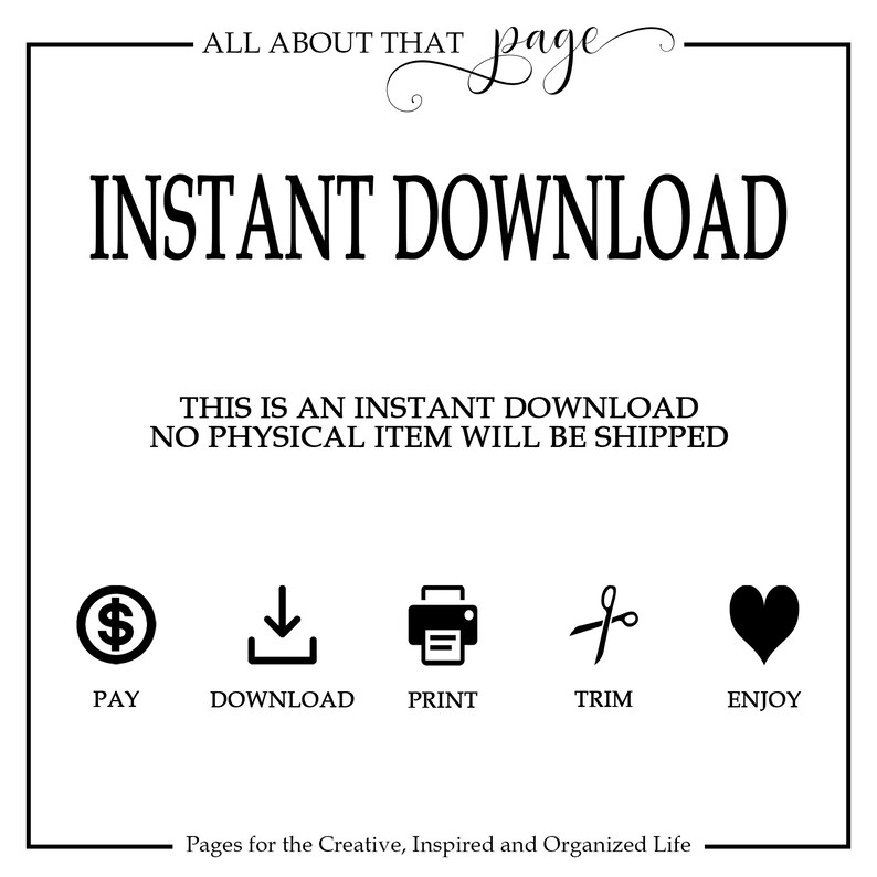 May include: Black and white graphic with the text "INSTANT DOWNLOAD" and the words "This is an instant download. No physical item will be shipped."  The graphic also includes five icons: a dollar sign, a download arrow, a printer, scissors, and a heart. The icons are labeled "Pay", "Download", "Print", "Trim", and "Enjoy".