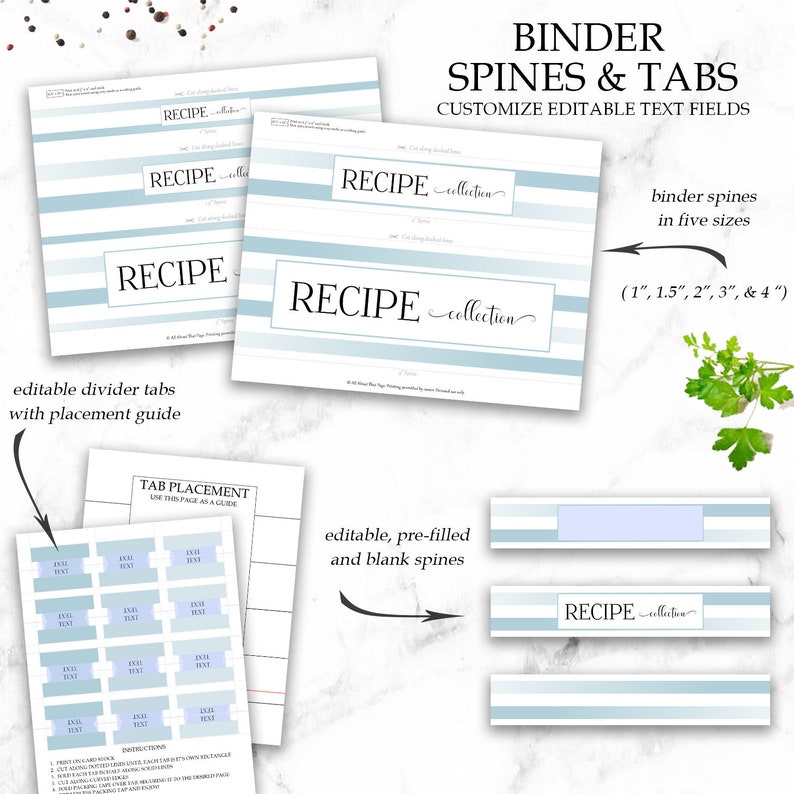 May include: Printable binder spine and tab templates for a recipe collection. The spines are in five sizes: 1 inch, 1.5 inches, 2 inches, 3 inches, and 4 inches. The tabs are editable and can be used to create a custom recipe binder.