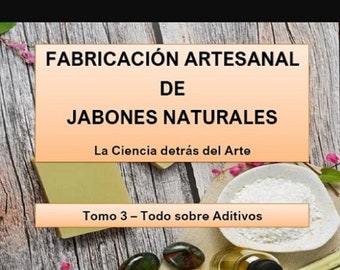 Fabricación Artesanal de Jabones Naturales  - Tomo 3 - Todo sobre Aditivos