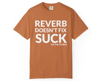 Reverb Doesn't Fix Suck T-Shirt | Audio Engineer Fix The Source Tee