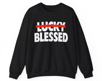 Lucky Blessed Sweatshirt - Inspirational Quote Crewneck - Unisex Black Pullover - Casual Streetwear - Gift for Him/Her