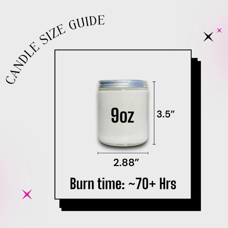 May include: A candle size guide graphic featuring a white jar with a silver lid. The text reads CANDLE SIZE GUIDE, 9oz, 3.5 inches height, 2.88 inches width, and Burn time: ~70+ Hrs. The design includes black and pink star icons.