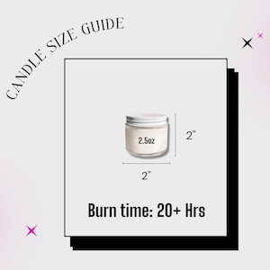 May include: A candle size guide graphic featuring a small glass jar with a white lid. The text reads CANDLE SIZE GUIDE, 2.5oz, 2 inches height, 2 inches width, and Burn time: 20+ Hrs. The visual shows dimensions for the jar.