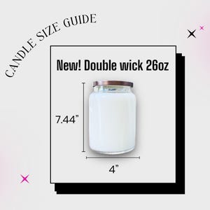 May include: A candle size guide graphic featuring a clear glass jar candle with a copper-colored lid. The text reads CANDLE SIZE GUIDE and New! Double wick 26oz. Dimensions are labeled as 7.44 inches in height and 4 inches in width.