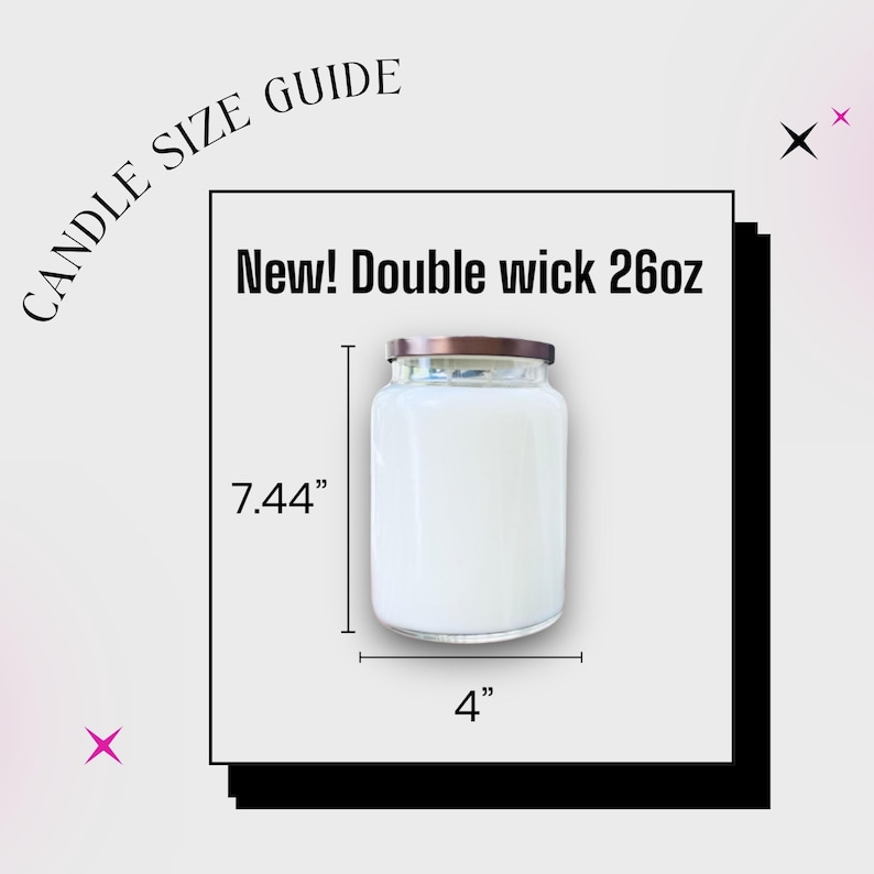 May include: A candle size guide graphic featuring a clear glass jar candle with a copper-colored lid. The text reads CANDLE SIZE GUIDE and New! Double wick 26oz. Dimensions are labeled as 7.44 inches in height and 4 inches in width.