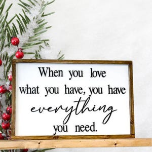 When You Love What You Have You Have Everything You Need| Home decor farmhouse love|Home decor modern sign|Love signs for bedroom|Decor sign