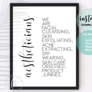 May include: Black and white printable wall art with the text "We are aestheticians, facial cleansing, skin exfoliating, acne extracting, SPF wearing, skin care obsessed, product junkies."  The text is in a modern font and is centered on a white background. The image also includes the text "instant download" and "4:5 ratio" with sizes 8x10, 11x14, 16x20, and 20x24.