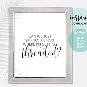 May include: A printable digital download of a funny wedding sign that says "Can we just skip to the part where I'm getting threaded?" The sign is in a silver frame and has a white background.