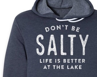 Don't Be Salty - Life Is Better At The Lake Pullover Hooded Sweatshirt - Funny Gifts Ideas For Boaters -Lake Life Hoodies For Men & Women