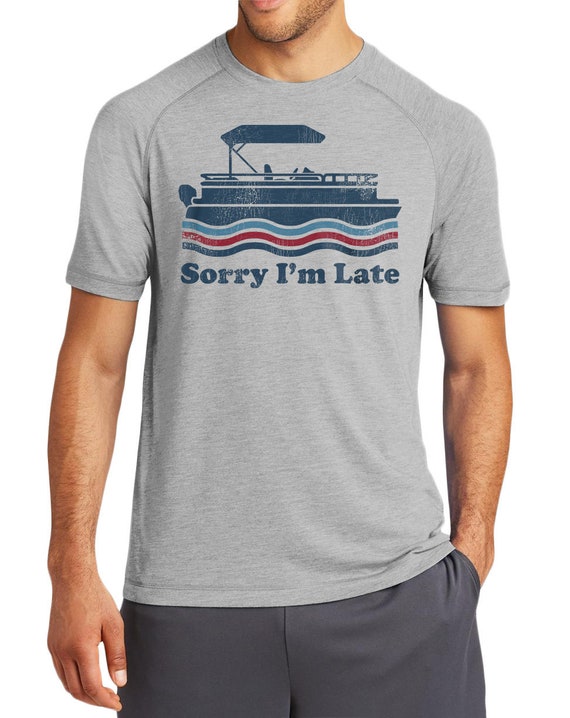 Sorry I'm Late Funny Pontoon Boat Shirts Men's Funny Tshirt Boat