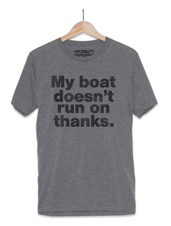 My Boat Doesn't Run On Thanks Funny Boating T-Shirt My Boat Doesn't Run On Thanks Funny Boating T-Shirt