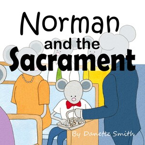 May include: Illustration from a children's book titled "Norman and the Sacrament." The image features cartoon mice in a church setting. One mouse is holding a tray, and others are seated in pews. The author's name, Danette Smith, is at the bottom.