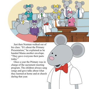 May include: A cartoon illustration of a group of mice in a classroom setting. The mice are singing and one mouse is standing at a podium. The text in the image reads: "Just then Norman walked out of his class. "It's about the Primary Presentation," he explained as he handed Mama another envelope. "They gave everyone their parts today." Once a year the Primary was in charge of the sacrament meeting program. The children always sang songs and gave talks about what they learned at home and at church during that year."