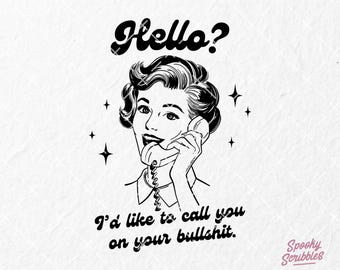 May include: A black and white digital graphic featuring a person holding a telephone receiver with the text Hello? above and I'd like to call you on your bullshit below. The design includes small star accents and the text Spooky Scribbles.