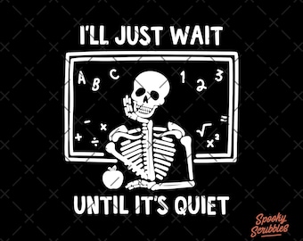 May include: A black and white digital graphic featuring a skeleton sitting at a desk in front of a chalkboard with the text I'LL JUST WAIT UNTIL IT'S QUIET. The chalkboard displays letters, numbers, and math symbols, and an apple sits on the desk.