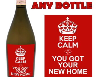 Bottle Label - Keep Calm You Got Your New Home - Perfect Wine Lovers Gift!