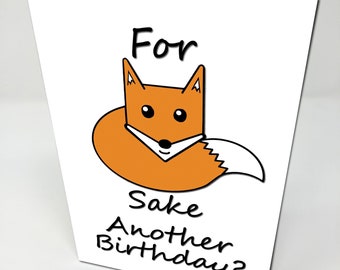 For Fox Sake Another Birthday? - Funny Rude Novelty Birthday Card - Ideal for 18th 21st 25th 30th 40th 50th 60th Birthdays