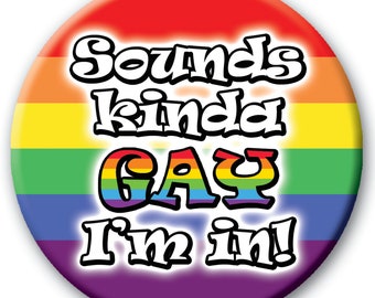 Sounds Kinda Gay I'm In - 59mm - Gay LGBQT Sexuality Identity Novelty pin badge button gift
