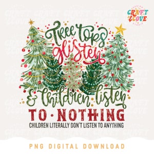 May include: A Christmas-themed graphic design featuring a group of stylized green Christmas trees with red ornaments and gold garland. The text reads "Tree tops glisten & children listen to nothing. Children literally don't listen to anything."