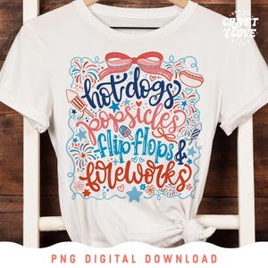 May include: White t-shirt with a colorful graphic design featuring the words "hot dogs, popsicles, flip flops & fireworks" in a playful font. The design includes illustrations of a hot dog, popsicle, and fireworks. The shirt is a PNG digital download.