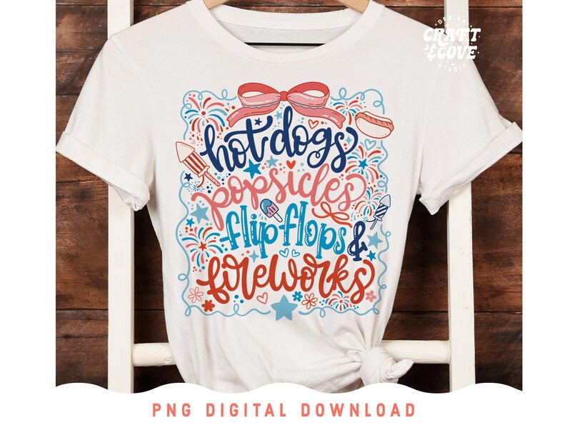 May include: White t-shirt with a colorful graphic design featuring the words "hot dogs, popsicles, flip flops & fireworks" in a playful font. The design includes illustrations of a hot dog, popsicle, and fireworks. The shirt is a PNG digital download.