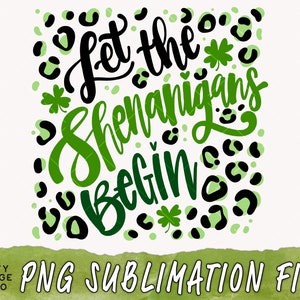 St Patricks Day PNG Let The Shenanigans Begin Sublimation File, Green Leopard Print, St Patricks Quote Png, Funny St Patricks Day Shirt PNG