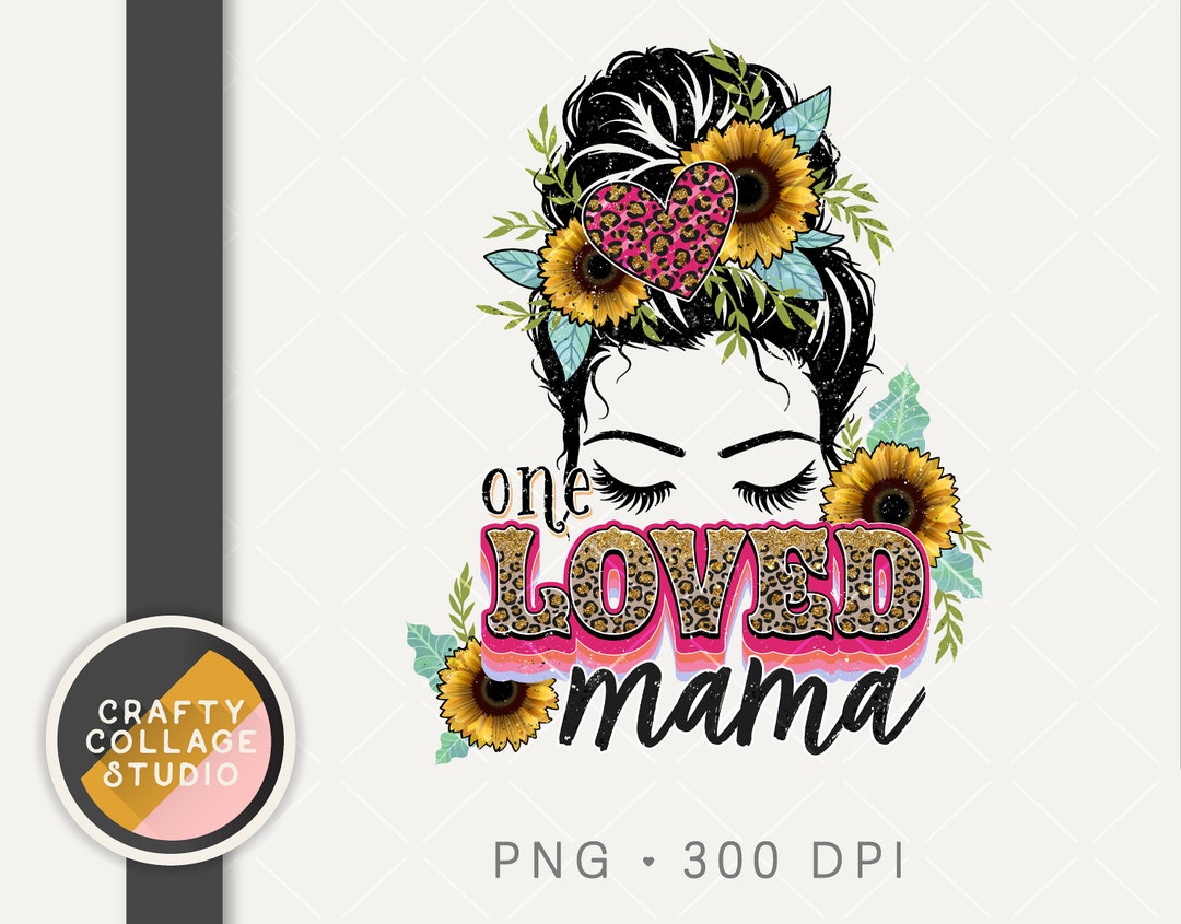One Loved Mama PNG Mothers Day Sublimation Design, Sunflowers, Leopard ...