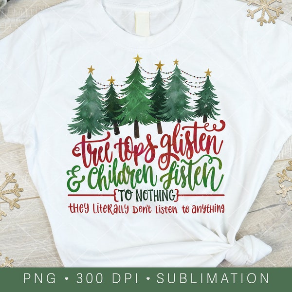 Tree Tops Glisten and Children Listen to Nothing PNG Funny Christmas Mom Shirt Design, Happy Holidays, Mom Life, Christmas Trees Watercolor