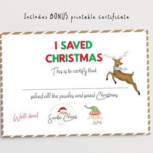 May include: Printable certificate with a red and green title "I Saved Christmas". The certificate is decorated with a cartoon reindeer and a Santa Claus illustration. The text reads "This is to certify that [name] solved all the puzzles and saved Christmas. Well done! Signed and checked twice, Santa Claus."