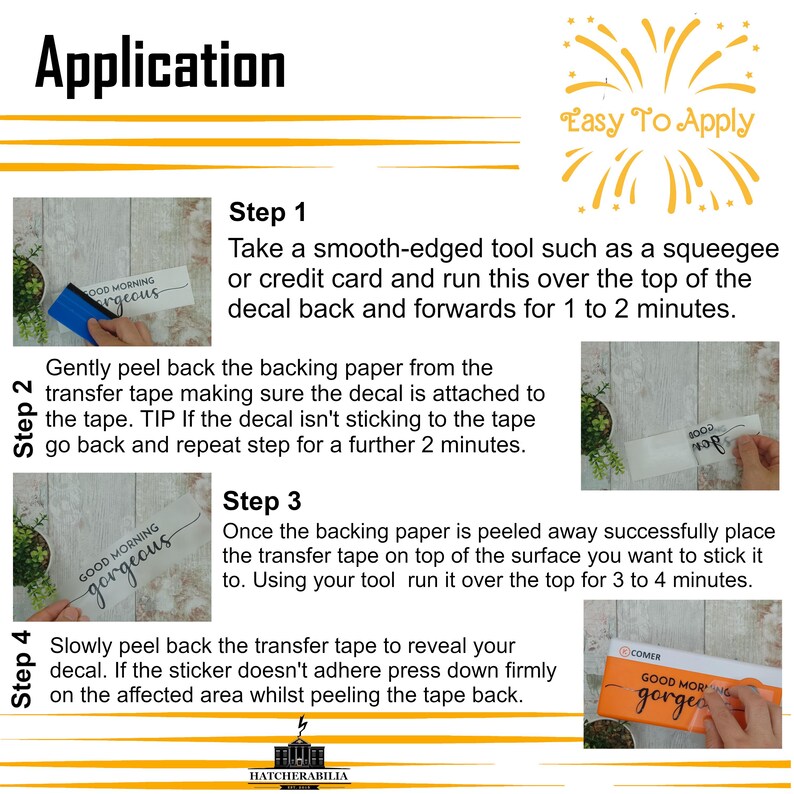 May include: A step-by-step guide on how to apply a decal. The guide shows a person using a squeegee to smooth out the decal, peeling back the backing paper, and applying the transfer tape. The text in the image reads "Good Morning Gorgeous" and "Easy To Apply".