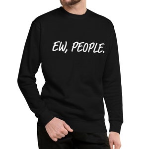 Ew People Unisex Premium Sweatshirt | Funny Sweater | Anti Social Sweatshirt | Anti People Sweater