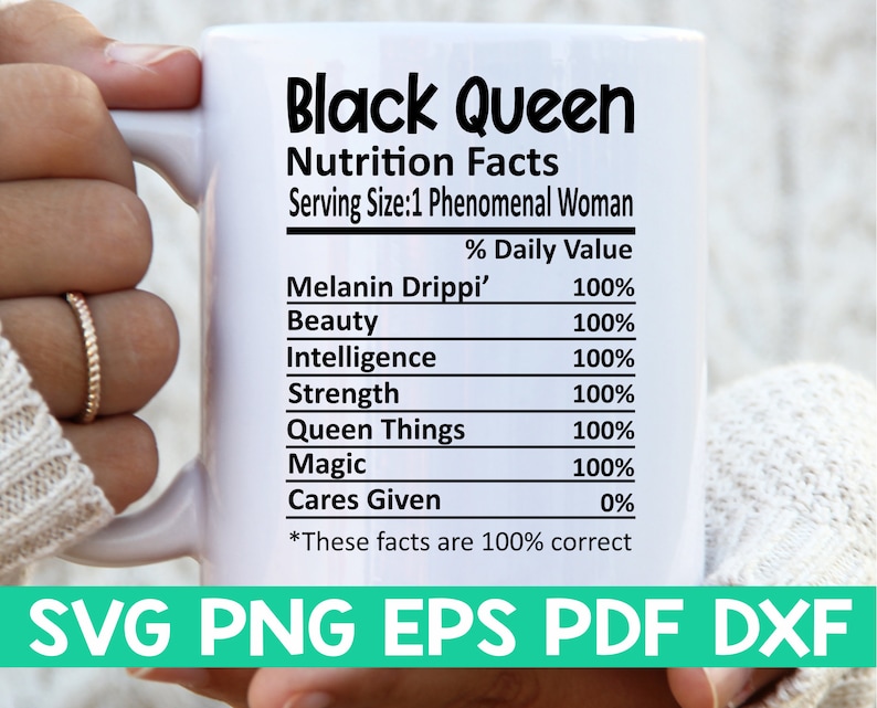 May include: White mug with a black graphic that reads "Black Queen Nutrition Facts Serving Size:1 Phenomenal Woman" with a table listing various qualities and their percentage daily value. The table includes "Melanin Drippi'" at 100%, "Beauty" at 100%, "Intelligence" at 100%, "Strength" at 100%, "Queen Things" at 100%, "Magic" at 100%, and "Cares Given" at 0%. The text at the bottom of the graphic reads "*These facts are 100% correct".