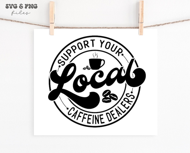 May include: Black and white graphic design with the text "Support Your Local Caffeine Dealers" in a circle with a coffee cup and coffee beans.