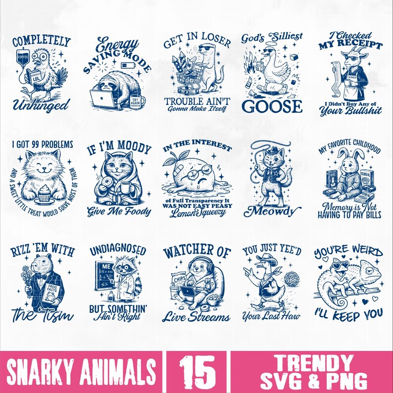 May include: A set of 15 digital designs featuring illustrations of animals with humorous text. The designs are in a blue and white color scheme and include phrases like "Completely Unhinged", "Energy Saving Mode", "Get in Loser", "God's Silliest Goose", "I Checked My Receipt", "I Got 99 Problems", "If I'm Moody Give Me Foody", "In the Interest of Full Transparency", "Meowdy", "My Favorite Childhood Memory", "Rizz 'Em With The Tism", "Undiagnosed But Somethin' Ain't Right", "Watcher of Live Streams", "You Just Yee'd Your Last Haw", and "You're Weird I'll Keep You".