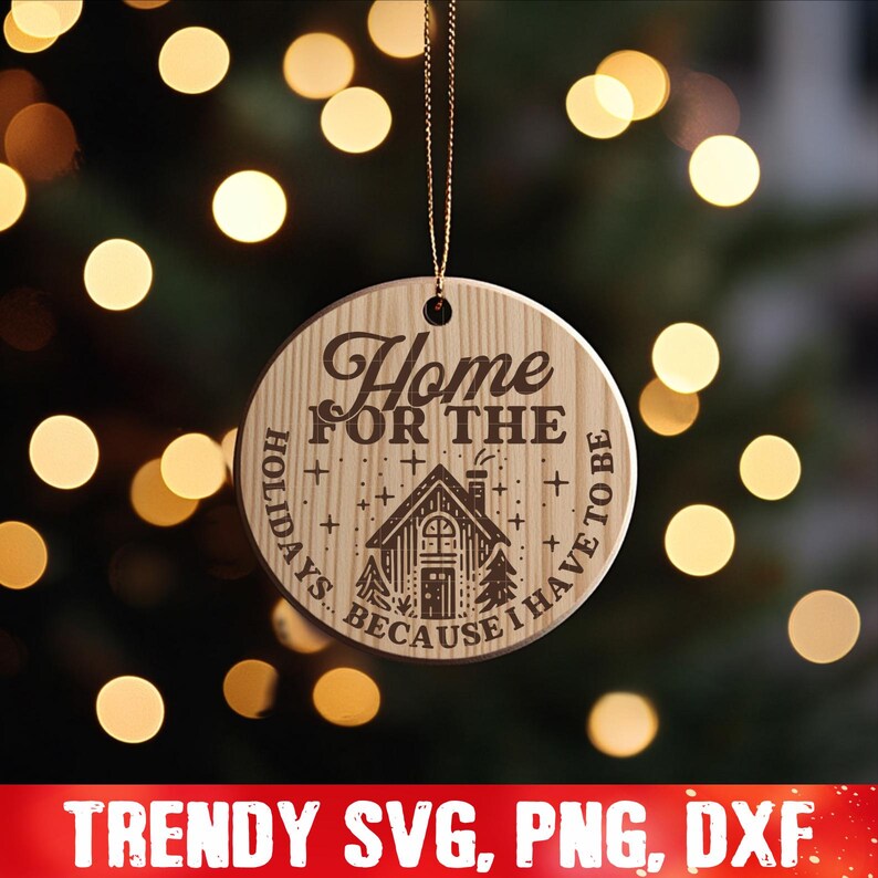 May include: A wooden Christmas ornament with the text "Home for the Holidays because I have to be". The ornament features a small house with a chimney and trees on either side.