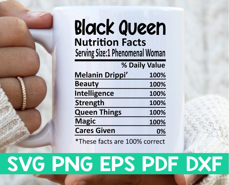 May include: White mug with a black graphic that reads "Black Queen Nutrition Facts Serving Size:1 Phenomenal Woman" with a table listing various qualities and their percentage daily value. The table includes "Melanin Drippi'" at 100%, "Beauty" at 100%, "Intelligence" at 100%, "Strength" at 100%, "Queen Things" at 100%, "Magic" at 100%, and "Cares Given" at 0%. The text at the bottom of the graphic reads "*These facts are 100% correct".