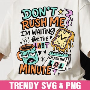 May include: White t-shirt with a colorful graphic design. The design includes the text "DON'T RUSH ME I'M WAITING for THE LAST MINUTE" with a melting clock, a calendar, and a sleepy coffee mug. The bottom of the shirt says "TRENDY SVG & PNG".